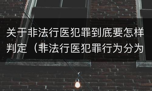 关于非法行医犯罪到底要怎样判定（非法行医犯罪行为分为几种情形）