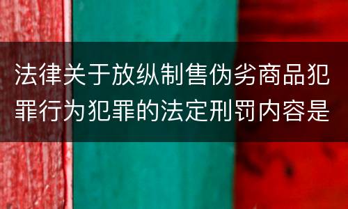 法律关于放纵制售伪劣商品犯罪行为犯罪的法定刑罚内容是怎样的