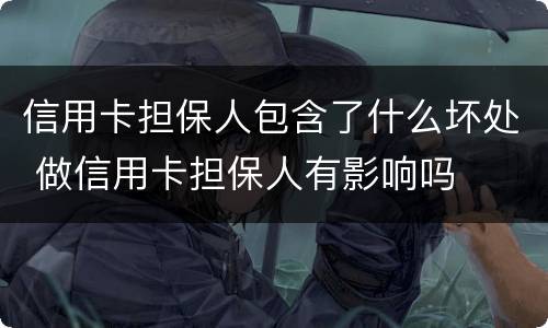 信用卡担保人包含了什么坏处 做信用卡担保人有影响吗