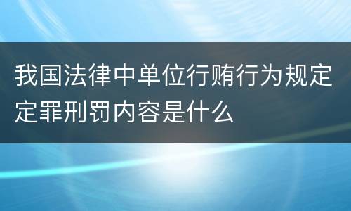 我国法律中单位行贿行为规定定罪刑罚内容是什么