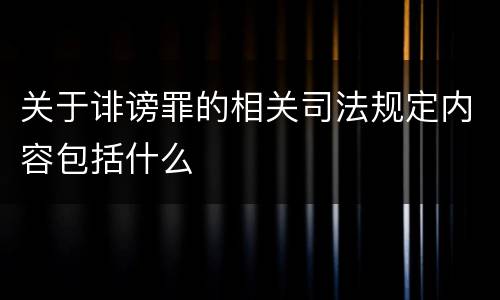 关于诽谤罪的相关司法规定内容包括什么
