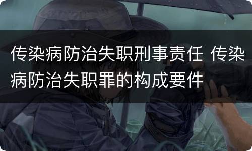 传染病防治失职刑事责任 传染病防治失职罪的构成要件
