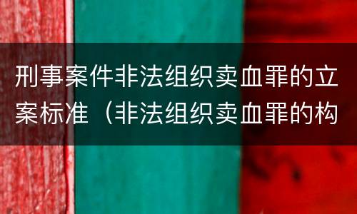 刑事案件非法组织卖血罪的立案标准（非法组织卖血罪的构成要件）