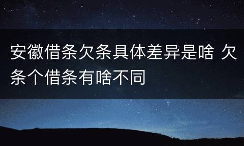 安徽借条欠条具体差异是啥 欠条个借条有啥不同