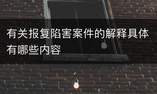 有关报复陷害案件的解释具体有哪些内容