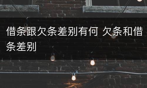 借条跟欠条差别有何 欠条和借条差别