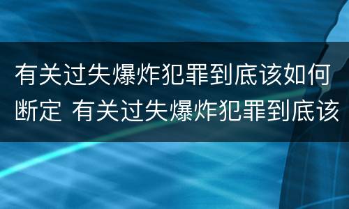 有关过失爆炸犯罪到底该如何断定 有关过失爆炸犯罪到底该如何断定的