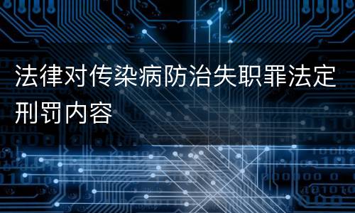 法律对传染病防治失职罪法定刑罚内容