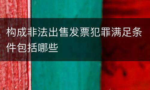 构成非法出售发票犯罪满足条件包括哪些