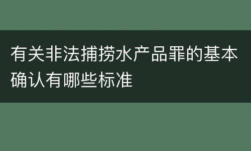 有关非法捕捞水产品罪的基本确认有哪些标准