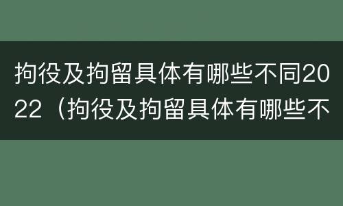 拘役及拘留具体有哪些不同2022（拘役及拘留具体有哪些不同2022规定）
