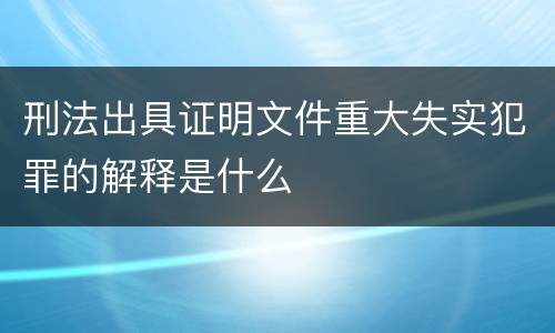 刑法出具证明文件重大失实犯罪的解释是什么