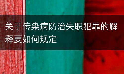关于传染病防治失职犯罪的解释要如何规定