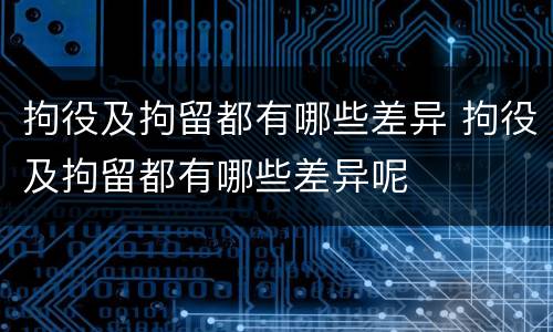 拘役及拘留都有哪些差异 拘役及拘留都有哪些差异呢