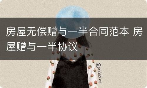 房屋无偿赠与一半合同范本 房屋赠与一半协议