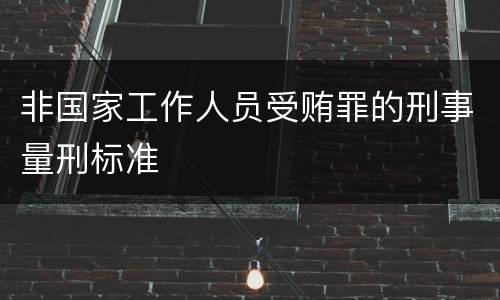 非国家工作人员受贿罪的刑事量刑标准