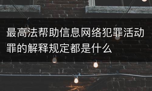 最高法帮助信息网络犯罪活动罪的解释规定都是什么