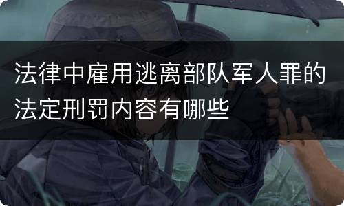 法律中雇用逃离部队军人罪的法定刑罚内容有哪些