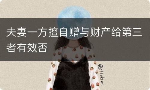 夫妻一方擅自赠与财产给第三者有效否