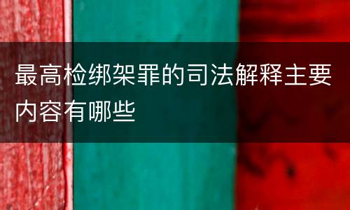 最高检绑架罪的司法解释主要内容有哪些