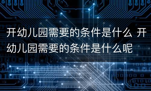 开幼儿园需要的条件是什么 开幼儿园需要的条件是什么呢