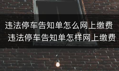 违法停车告知单怎么网上缴费 违法停车告知单怎样网上缴费