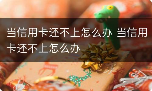 当信用卡还不上怎么办 当信用卡还不上怎么办