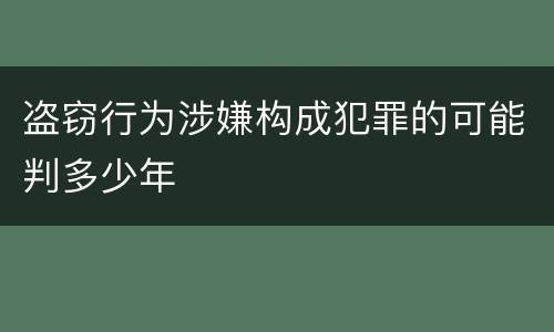 盗窃行为涉嫌构成犯罪的可能判多少年