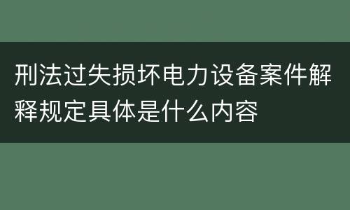 刑法过失损坏电力设备案件解释规定具体是什么内容