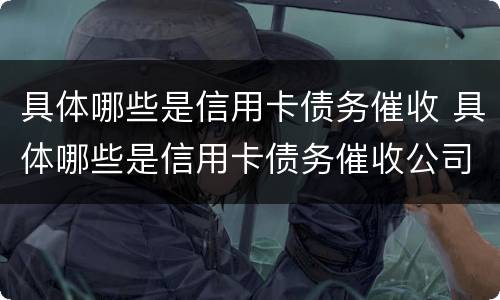具体哪些是信用卡债务催收 具体哪些是信用卡债务催收公司