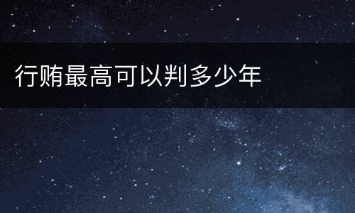 行贿最高可以判多少年