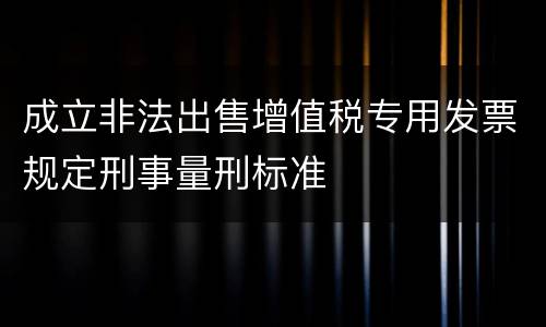 成立非法出售增值税专用发票规定刑事量刑标准