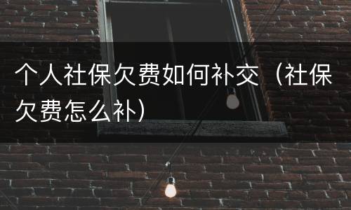 个人社保欠费如何补交（社保欠费怎么补）