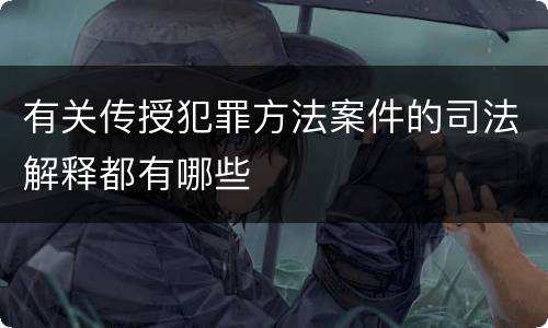 有关传授犯罪方法案件的司法解释都有哪些