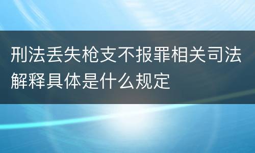 刑法丢失枪支不报罪相关司法解释具体是什么规定