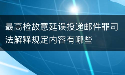 最高检故意延误投递邮件罪司法解释规定内容有哪些