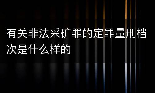 有关非法采矿罪的定罪量刑档次是什么样的
