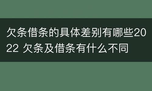 欠条借条的具体差别有哪些2022 欠条及借条有什么不同
