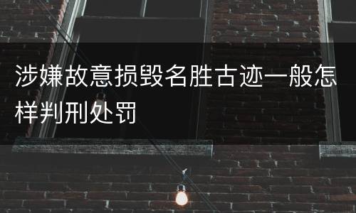 涉嫌故意损毁名胜古迹一般怎样判刑处罚