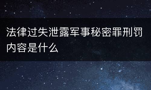 法律过失泄露军事秘密罪刑罚内容是什么