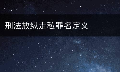 刑法放纵走私罪名定义