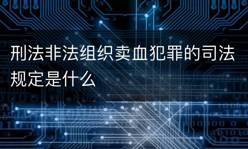 刑法非法组织卖血犯罪的司法规定是什么