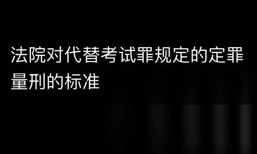 法院对代替考试罪规定的定罪量刑的标准
