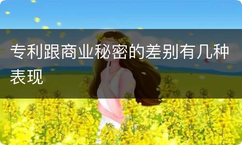 专利跟商业秘密的差别有几种表现