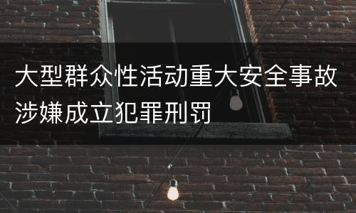 大型群众性活动重大安全事故涉嫌成立犯罪刑罚