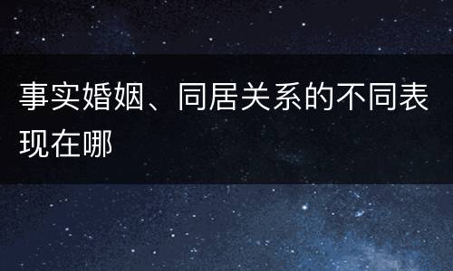 事实婚姻、同居关系的不同表现在哪