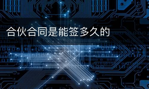 合伙合同是能签多久的