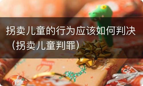 拐卖儿童的行为应该如何判决（拐卖儿童判罪）