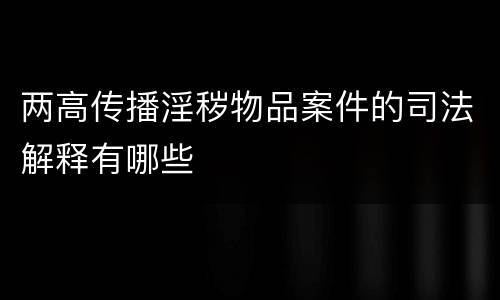 两高传播淫秽物品案件的司法解释有哪些