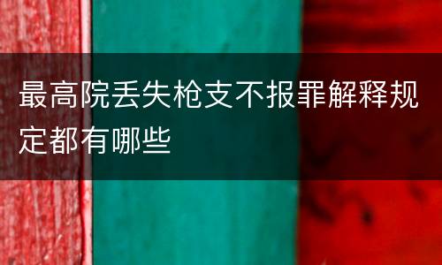 最高院丢失枪支不报罪解释规定都有哪些